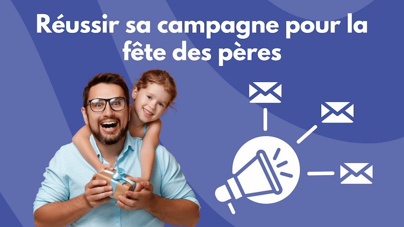 réussir sa campagne fête des pères